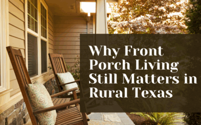 Why Front Porch Living Still Matters in Rural Texas